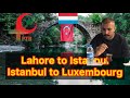 Lahore to Istanbul | Istanbul to Luxembourg | Travel Asia to Europe | Pakistan-Turkey-Luxembourg