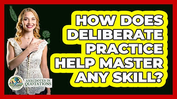 How Does Deliberate Practice Help Master Any Skill? - Anecdotes in Quotation