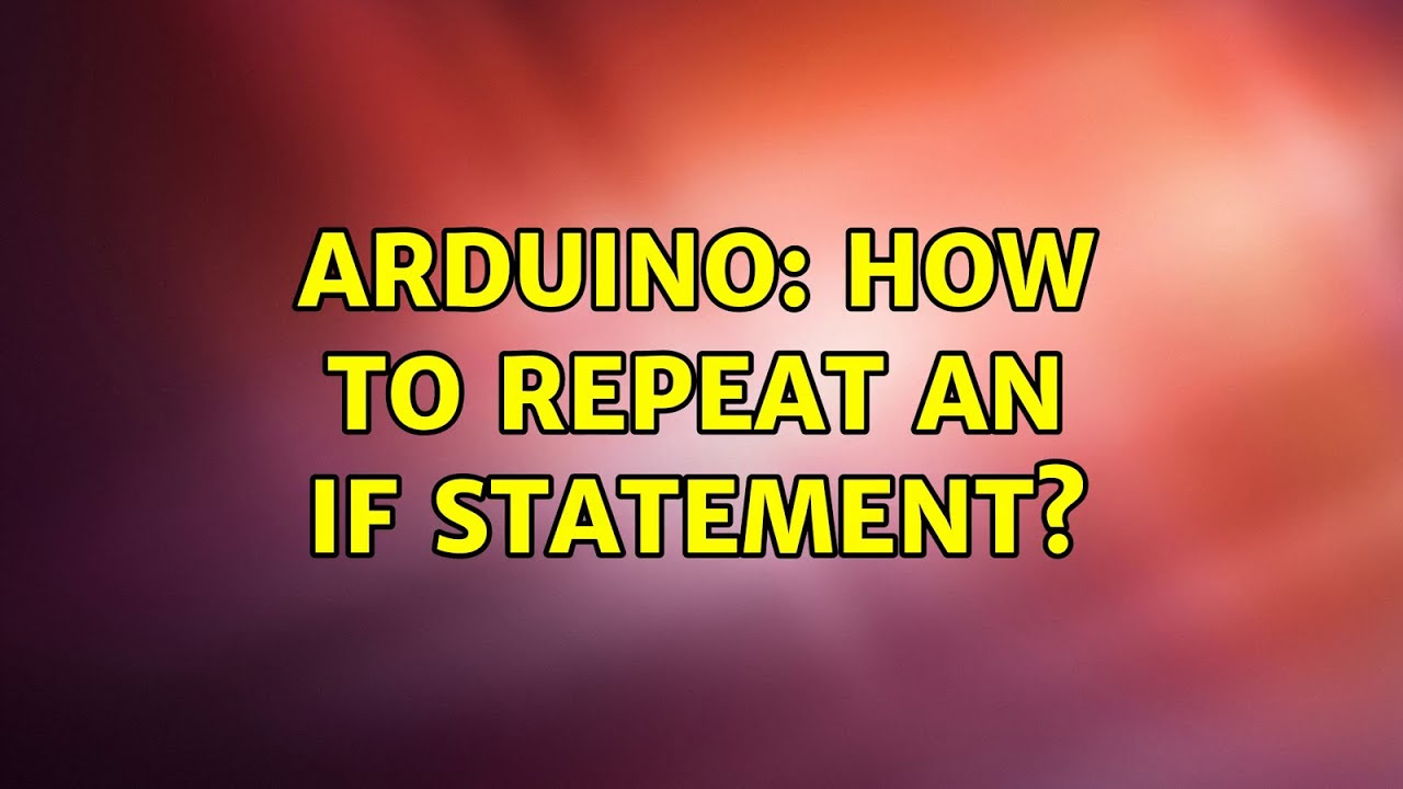 Arduino: How to repeat an IF statement? - YouTube