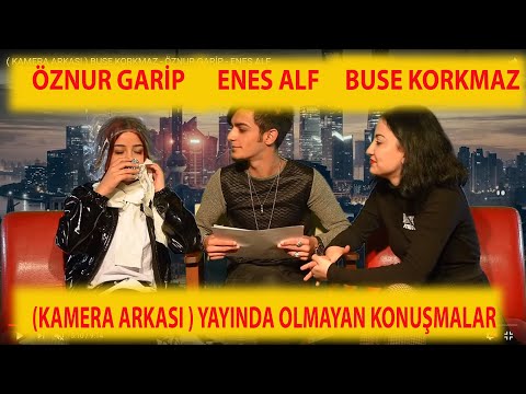 ( KAMERA ARKASI ) BUSE KORKMAZ - ÖZNUR GARİP - ENES ALF