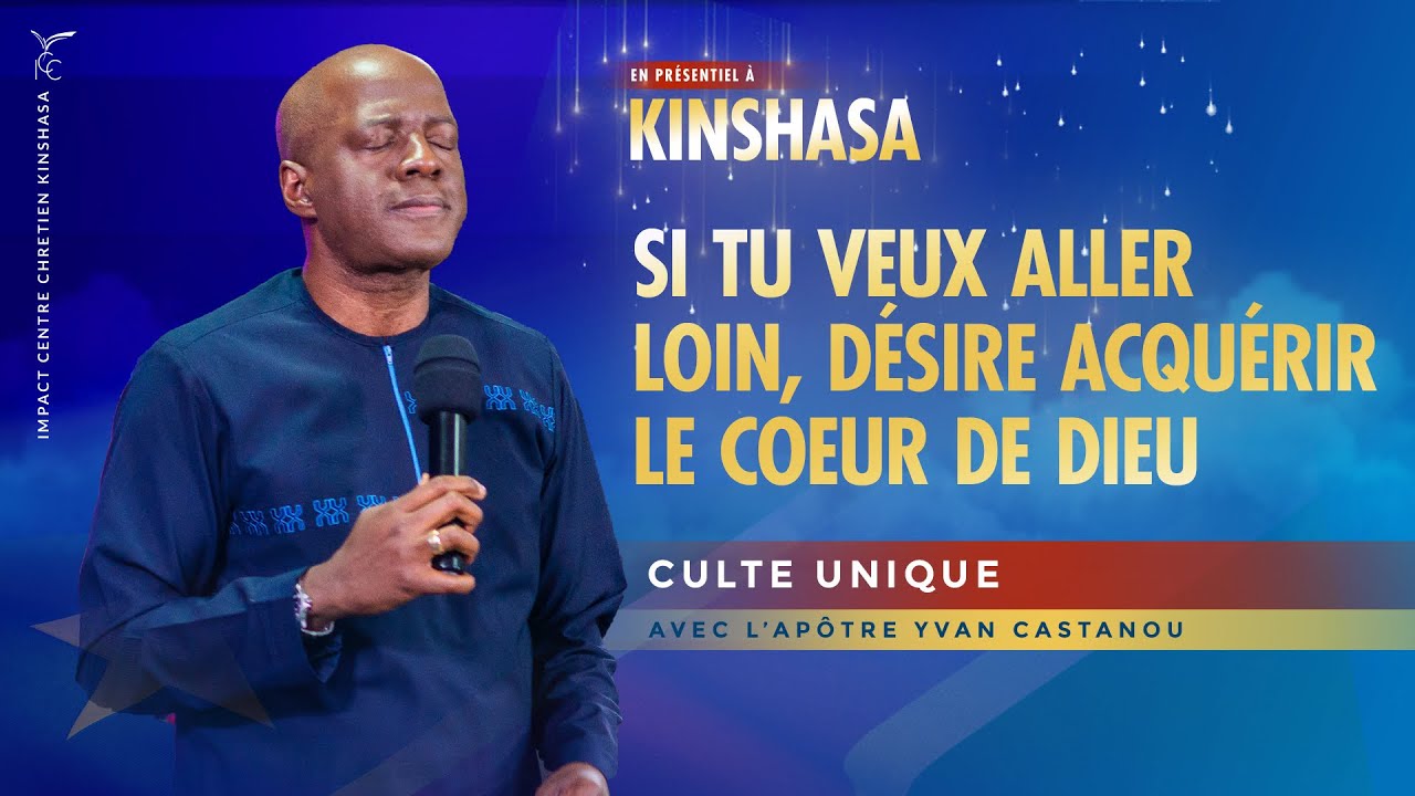 SI TU VEUX ALLER LOIN, DESIRE ACQUÉRIR LE CŒUR DE DIEU - ICC Kinshasa | Apôtre Yvan CASTANOU