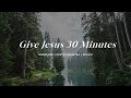 Give Jesus 30 Minutes | Soaking Worship Music Into Heavenly Sounds // Instrumental Soaking Worship