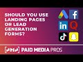 Should You Use Landing Pages or Lead Forms for Paid Media Campaigns?