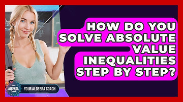 How Do You Solve Absolute Value Inequalities Step By Step? - Your Algebra Coach
