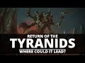 RETURN OF THE TYRANIDS! WHERE COULD IT LEAD?