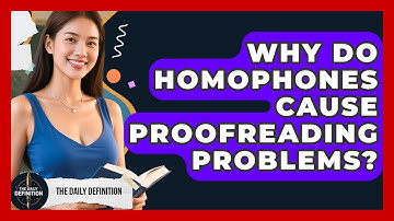 Why Do Homophones Cause Proofreading Problems? - The Daily Definition