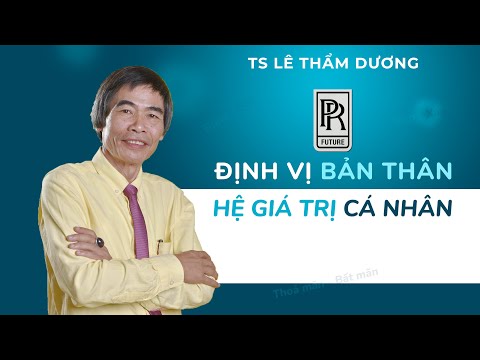 Video ĐỊNH VỊ BẢN THÂN HỆ GIÁ TRỊ CÁ NHÂN| TS LÊ THẨM DƯƠNG... - youtube