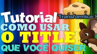 Transformice Tutorial: Como usar o Title que você quiser! - Joaomaranese