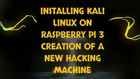 INSTALLING KALI LINUX ON RASPBERRY PI 3 | CREATION OF A NEW HACKING MACHINE