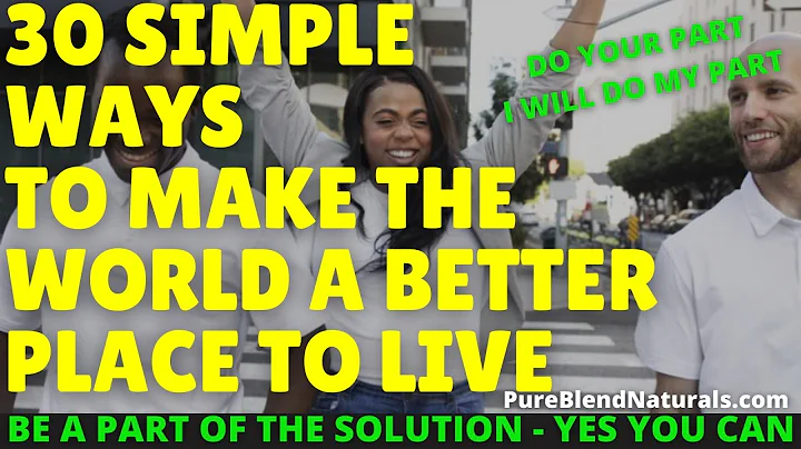 30 SIMPLE WAYS TO MAKE THE WORLD A BETTER PLACE TO LIVE! (Things You Can Do To Change The World)