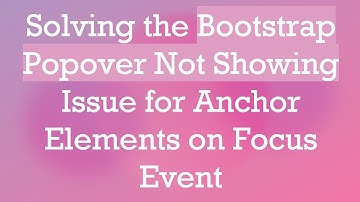 Solving the Bootstrap Popover Not Showing Issue for Anchor Elements on Focus Event