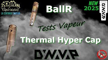 DYNAVAP 2025, BallR & Thermal Hyper Cap, Review + Tests vapeur, Vaporisateur Vapcap, Tuto