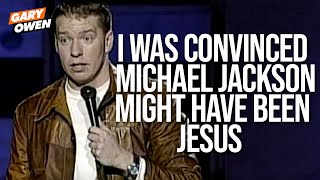 I Was Convinced Michael Jackson Might Have Been Jesus | Gary Owen