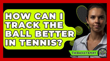How Can I Track The Ball Better In Tennis? - The Racket Xpert