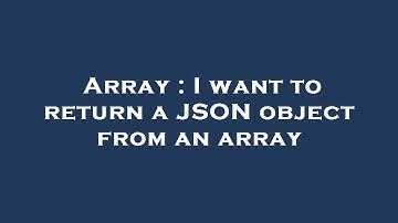 Array : I want to return a JSON object from an array