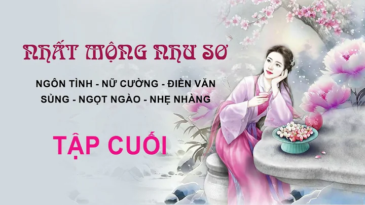 NHẤT MỘNG NHƯ SƠ - TẬP CUỐI