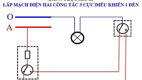 BÀI 9 THỰC HÀNH LẮP MẠCH ĐIỆN 2 CÔNG TẮC 3 CỰC ĐIỀU KHIỂN 1 ĐÈN- THẦY HUY