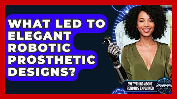 What Led To Elegant Robotic Prosthetic Designs? - Everything About Robotics Explained