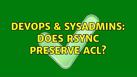 DevOps & SysAdmins: Does rsync preserve ACL? (2 Solutions!!)