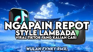 DJ NGAPAIN REPOT STYLE LAMBADA VIRAL TIKTOK YANG KALIAN CARI