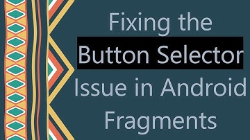 Fixing the Button Selector Issue in Android Fragments
