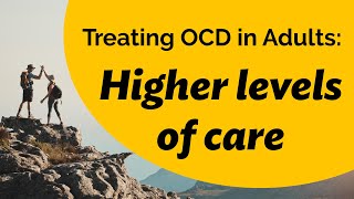 Treating OCD in Adults: Higher levels of care