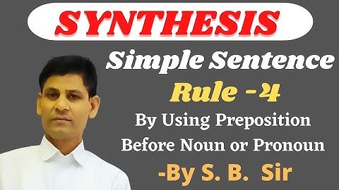 SYNTHESIS (Simple Sentence)By using preposition before a NOUN or GERUND.