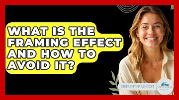 What Is The Framing Effect And How To Avoid It? - Stress Free Mindset
