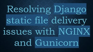 Resolving Django static file delivery issues with NGINX and Gunicorn