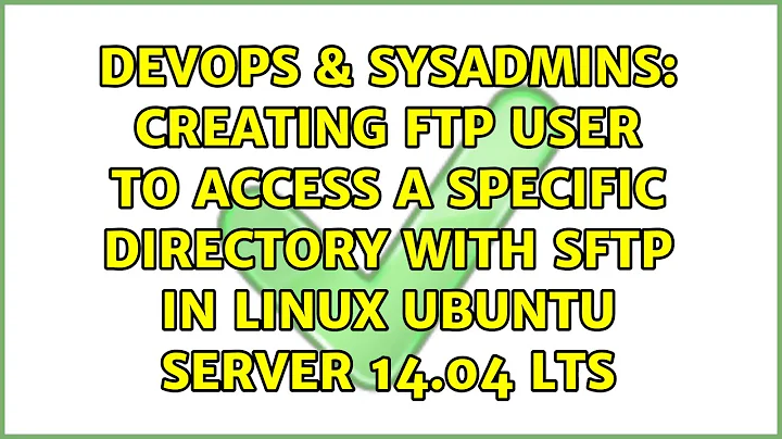 Creating FTP user to access a specific directory with SFTP in Linux Ubuntu Server 14.04 LTS
