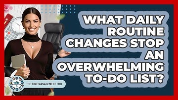 What Daily Routine Changes Stop An Overwhelming To-do List? - The Time Management Pro