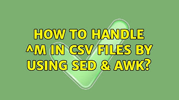 How to handle ^M in csv files by using sed & awk? (2 Solutions!!)