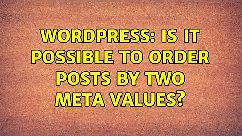 Wordpress: Is it possible to order posts by two meta values? (2 Solutions!!)