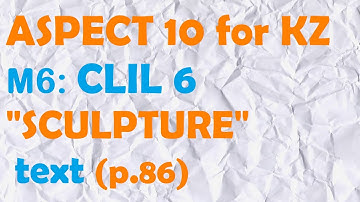 ASPECT 10 for Kaz M6 / CLIL 6 / SCULPTURE / text  (p.86)
