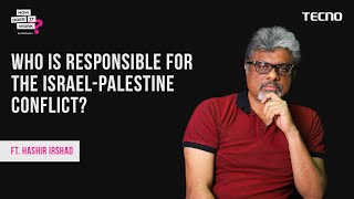 Who Is Responsible For the Israel-Palestine Conflict? Ft. Hashir Irshad | EP132 | Powered By Tecno