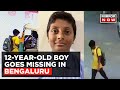 Watch boy 12 goes missing in bengalurus whitefield 3 teams formed to trace him  top news