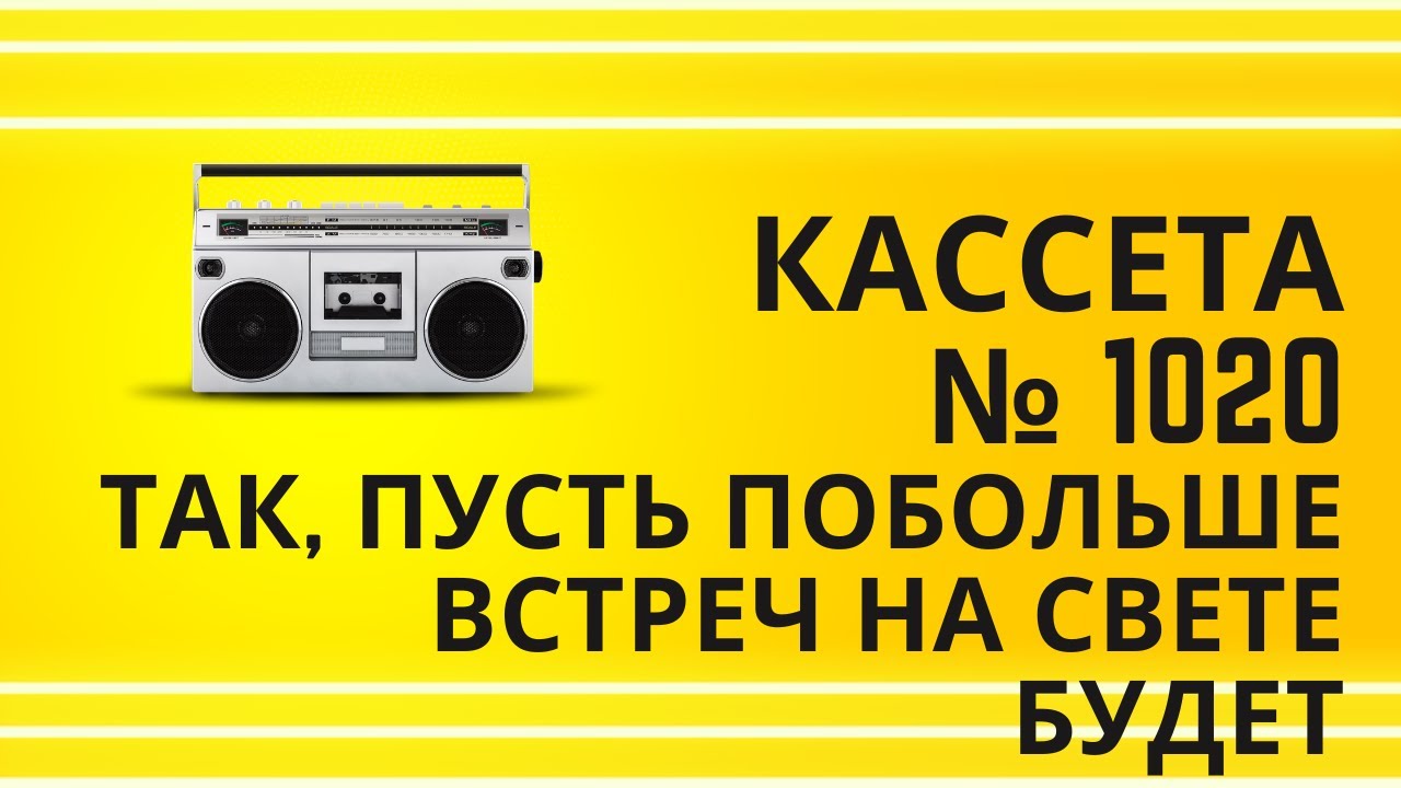 Tape 1020 20 Так, пусть побольше встреч на свете будет