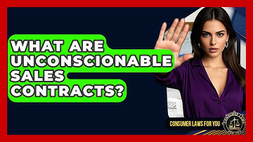 What Are Unconscionable Sales Contracts? - Consumer Laws For You
