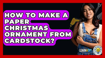 How To Make A Paper Christmas Ornament From Cardstock? - LearnToDIY360.com