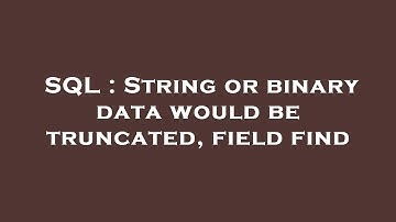 SQL : String or binary data would be truncated, field find