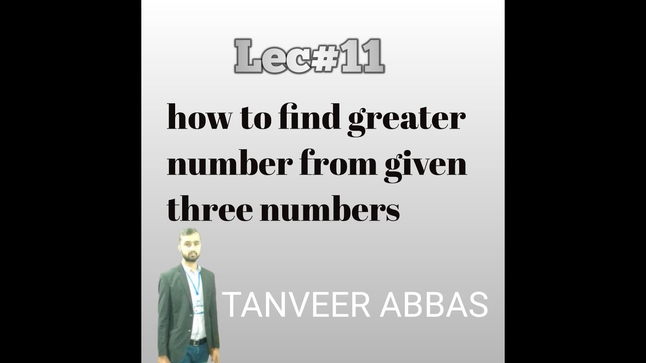 lect#11 how to find greater number from given three number - YouTube