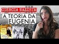 A TEORIA DA EUGENIA - Ciência Nazista 1 (Débora Aladim)