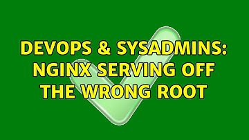 DevOps & SysAdmins: Nginx serving off the wrong root (2 Solutions!!)