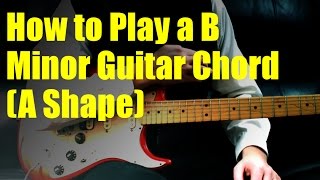 how to play a b minor guitar chord (a shape)