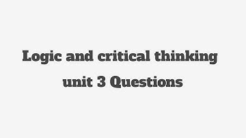 Logic and Critical thinking unit 3 Questions