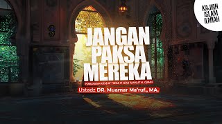 JANGAN PAKSA MEREKA - Ustadz DR. Muamar Ma'ruf, Lc., M.A.