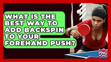 What Is The Best Way To Add Backspin To Your Forehand Push? - Ping Pong Prodigy