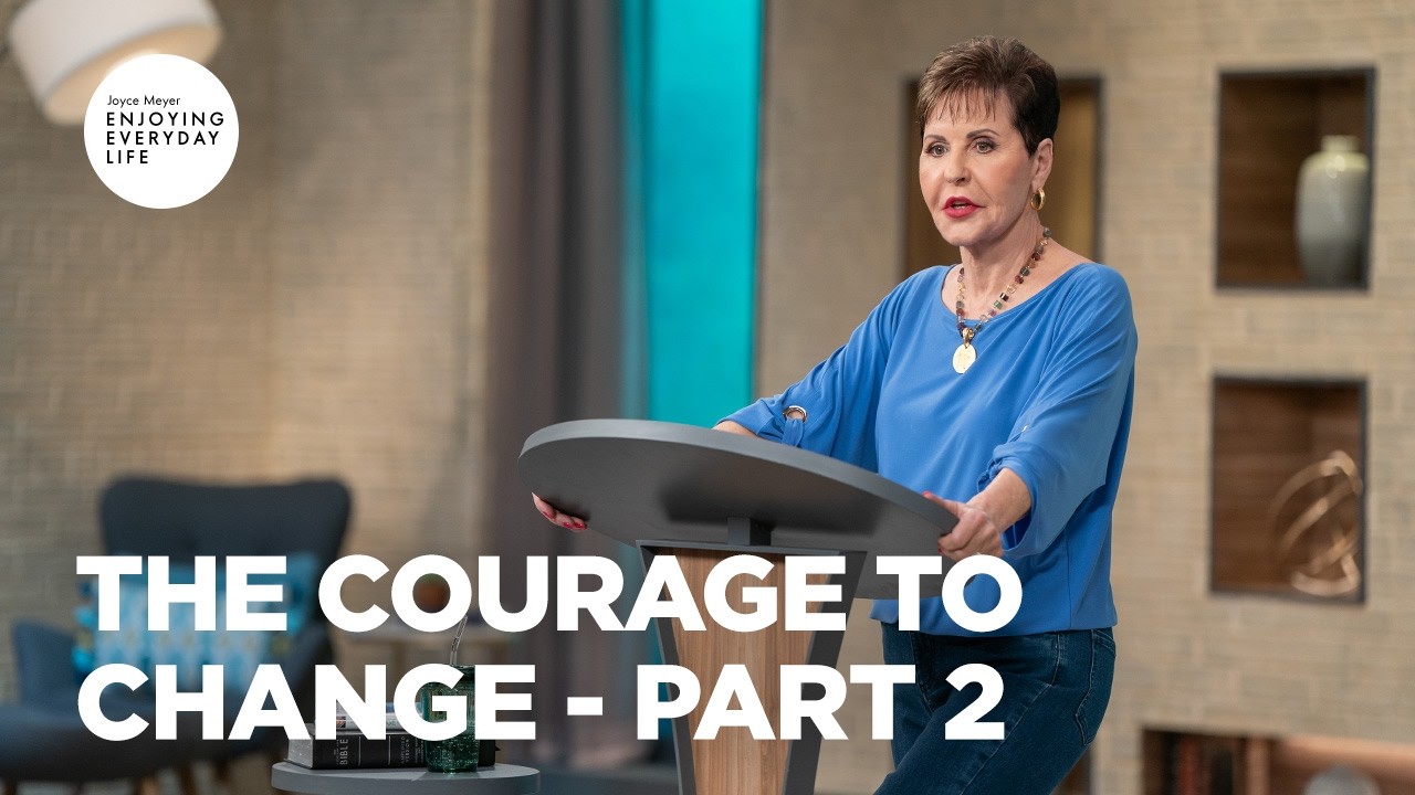 The Courage to Change - Pt 2 | Enjoying Everyday Life | Joyce Meyer ...