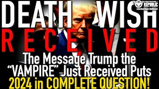 Death Wish Received! The Message Trump The 