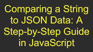 Comparing a String to JSON Data: A Step-by-Step Guide in JavaScript